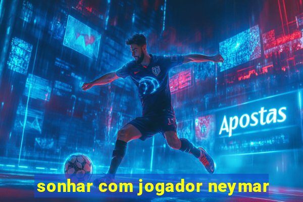 sonhar com jogador neymar